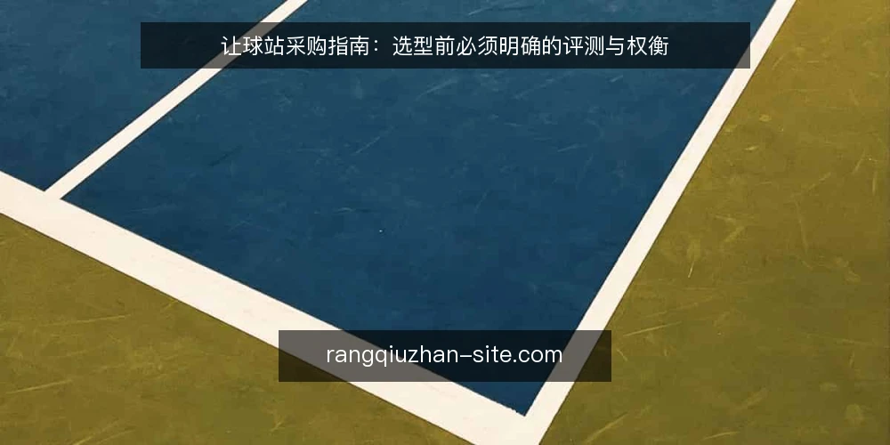 让球站采购指南:选型前必须明确的评测与权衡 — 基线:厘清让球站采购需求与评测范围 配图