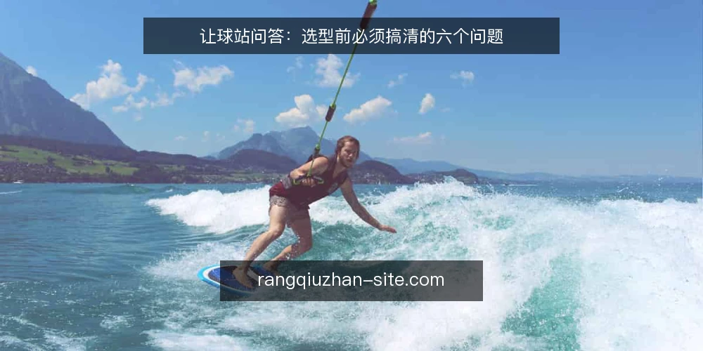 让球站问答:选型前必须搞清的六个问题 — 让球站到底解决什么问题? 配图