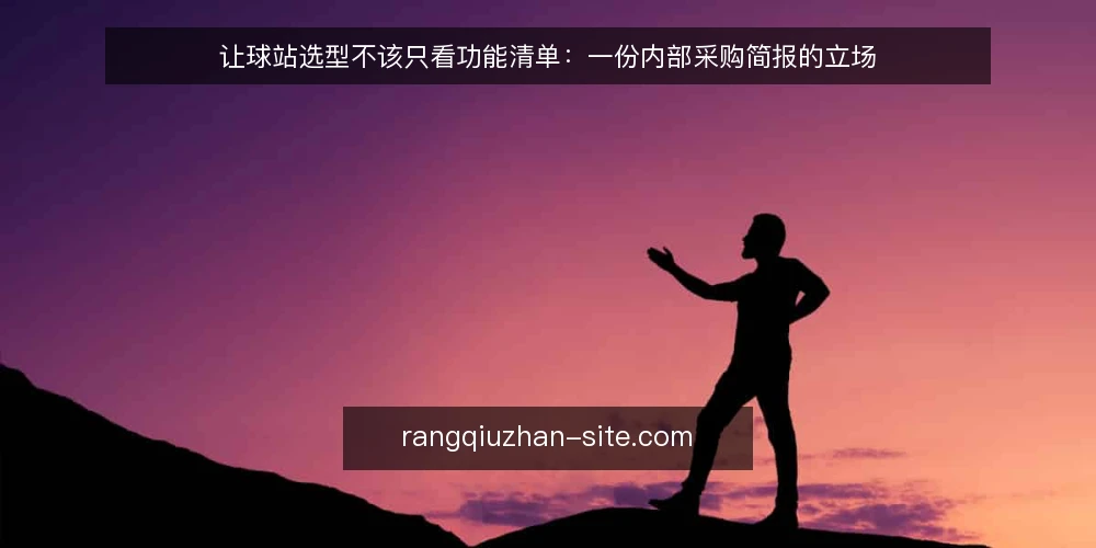 让球站选型不该只看功能清单:一份内部采购简报的立场 — 先定义清楚要解决的需求 配图