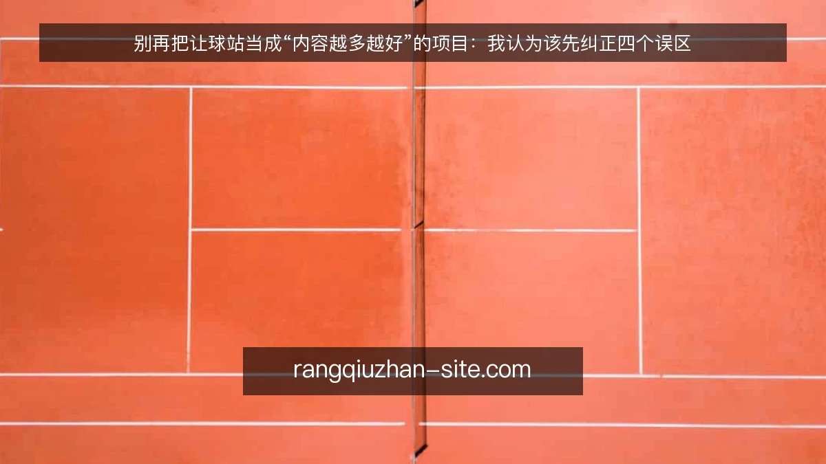 别再把让球站当成“内容越多越好”的项目：我认为该先纠正四个误区