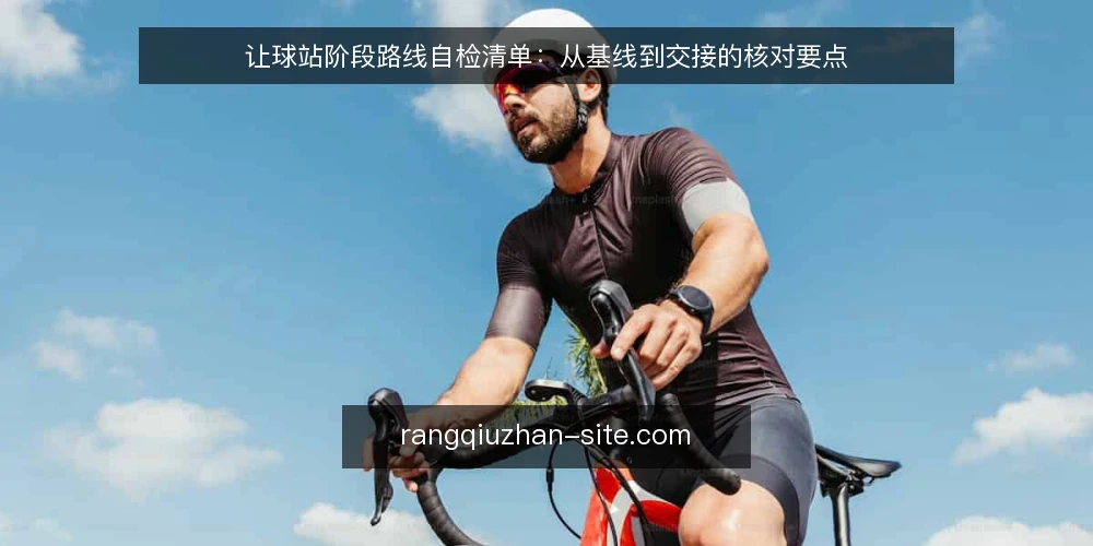 让球站阶段路线自检清单:从基线到交接的核对要点 — 先做基线自检:确认现状与边界 配图