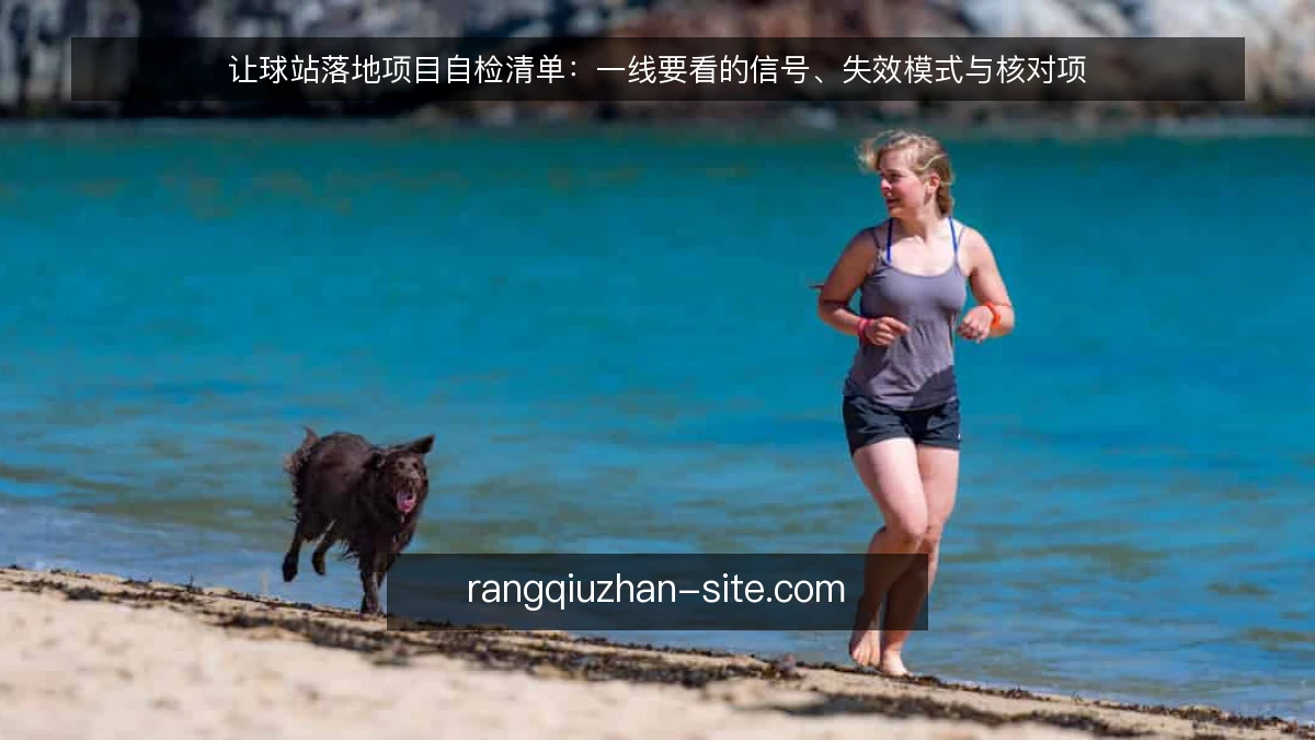 让球站落地项目自检清单:一线要看的信号、失效模式与核对项